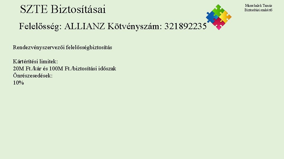 SZTE Biztosításai Felelősség: ALLIANZ Kötvényszám: 321892235 Rendezvényszervezői felelősségbiztosítás Kártérítési limitek: 20 M Ft. /kár SZTE Biztosításai Felelősség: ALLIANZ Kötvényszám: 321892235 Rendezvényszervezői felelősségbiztosítás Kártérítési limitek: 20 M Ft. /kár