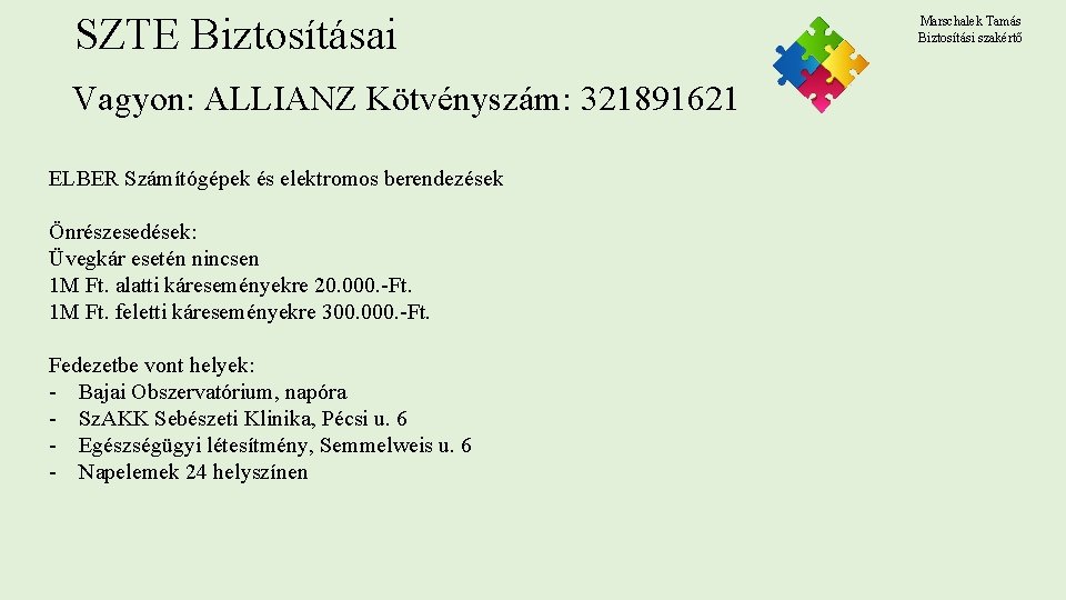 SZTE Biztosításai Vagyon: ALLIANZ Kötvényszám: 321891621 ELBER Számítógépek és elektromos berendezések Önrészesedések: Üvegkár esetén SZTE Biztosításai Vagyon: ALLIANZ Kötvényszám: 321891621 ELBER Számítógépek és elektromos berendezések Önrészesedések: Üvegkár esetén