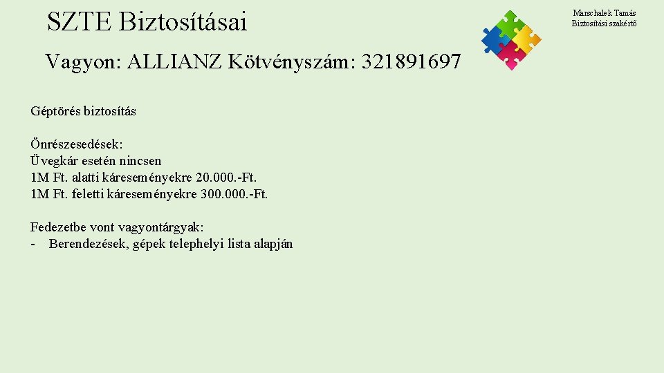 SZTE Biztosításai Vagyon: ALLIANZ Kötvényszám: 321891697 Géptörés biztosítás Önrészesedések: Üvegkár esetén nincsen 1 M SZTE Biztosításai Vagyon: ALLIANZ Kötvényszám: 321891697 Géptörés biztosítás Önrészesedések: Üvegkár esetén nincsen 1 M