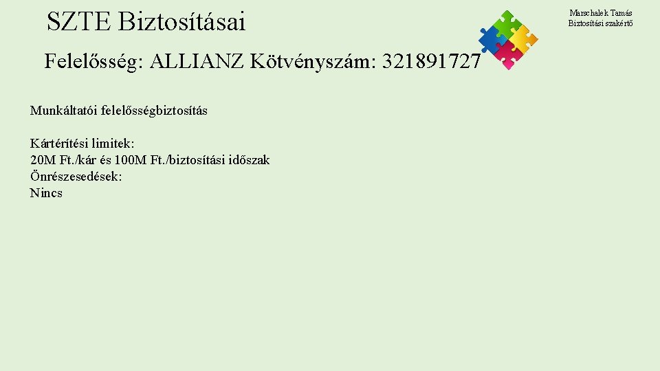 SZTE Biztosításai Felelősség: ALLIANZ Kötvényszám: 321891727 Munkáltatói felelősségbiztosítás Kártérítési limitek: 20 M Ft. /kár SZTE Biztosításai Felelősség: ALLIANZ Kötvényszám: 321891727 Munkáltatói felelősségbiztosítás Kártérítési limitek: 20 M Ft. /kár