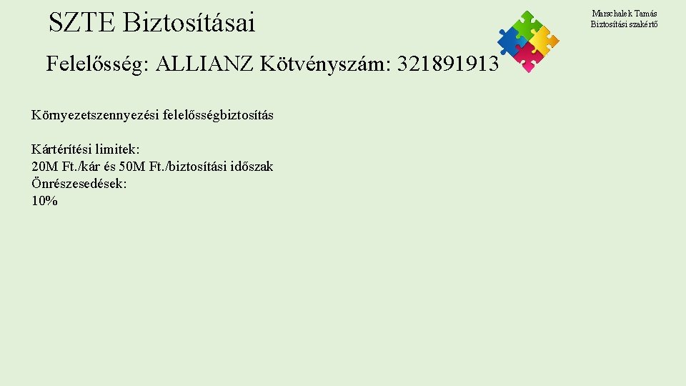 SZTE Biztosításai Felelősség: ALLIANZ Kötvényszám: 321891913 Környezetszennyezési felelősségbiztosítás Kártérítési limitek: 20 M Ft. /kár SZTE Biztosításai Felelősség: ALLIANZ Kötvényszám: 321891913 Környezetszennyezési felelősségbiztosítás Kártérítési limitek: 20 M Ft. /kár