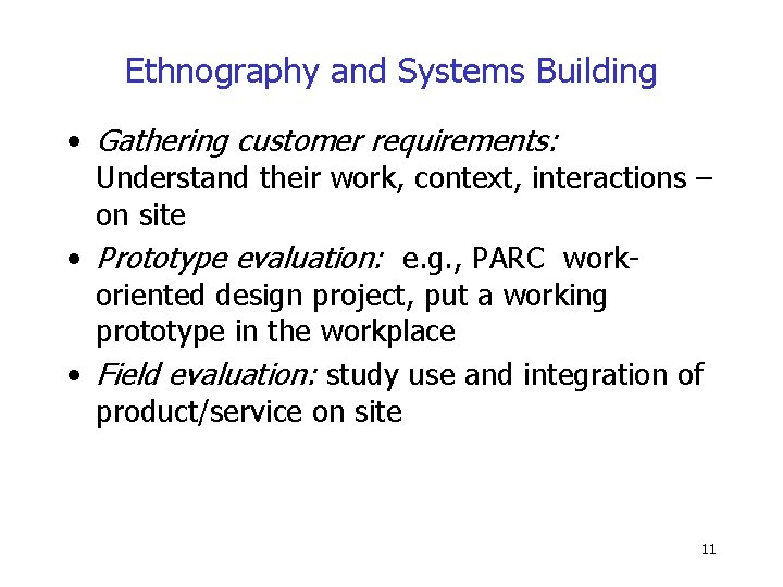 Ethnography and Systems Building • Gathering customer requirements: Understand their work, context, interactions –