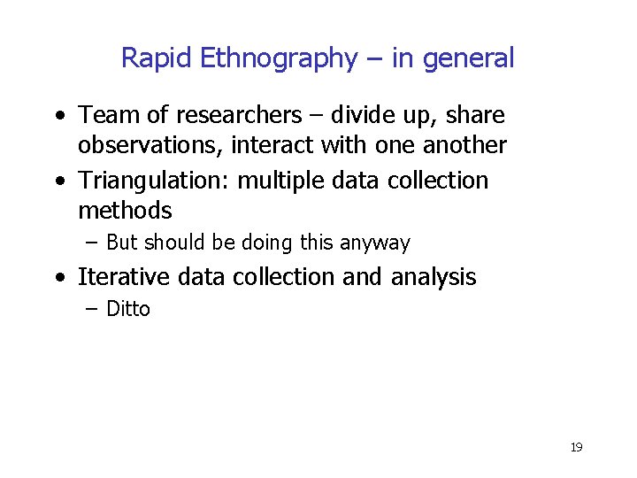 Rapid Ethnography – in general • Team of researchers – divide up, share observations,