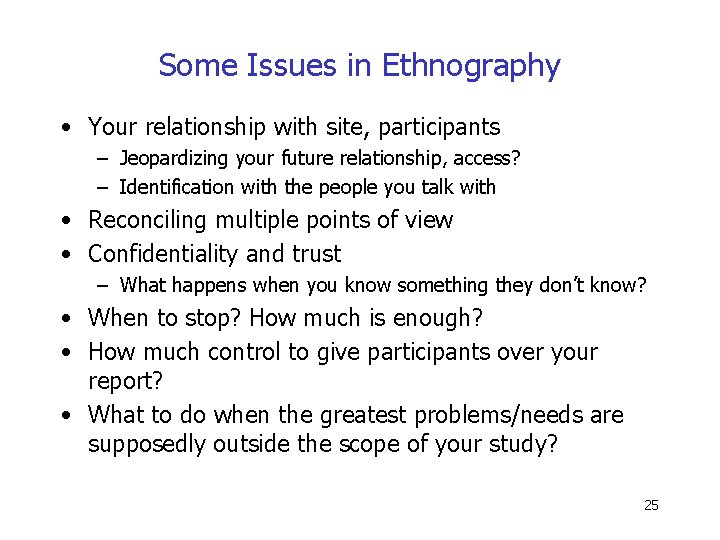 Some Issues in Ethnography • Your relationship with site, participants – Jeopardizing your future