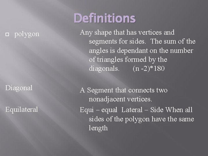 Definitions polygon Diagonal Equilateral Any shape that has vertices and segments for sides. The