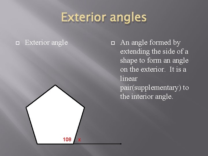 Exterior angles Exterior angle 108 x An angle formed by extending the side of