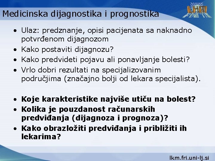 Medicinska dijagnostika i prognostika • Ulaz: predznanje, opisi pacijenata sa naknadno potvrđenom dijagnozom •