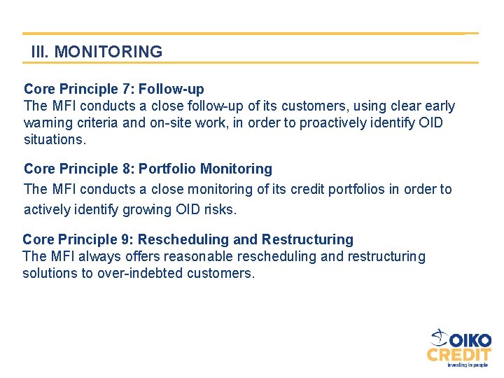III. MONITORING Core Principle 7: Follow-up The MFI conducts a close follow-up of its