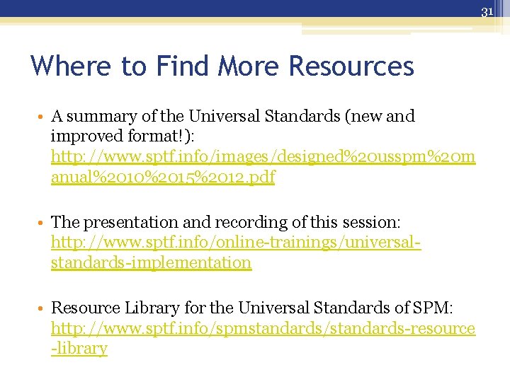 31 Where to Find More Resources • A summary of the Universal Standards (new