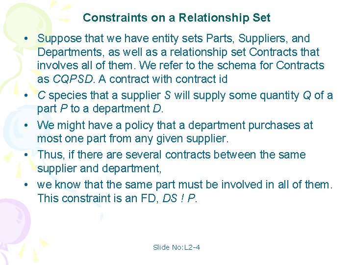 Constraints on a Relationship Set • Suppose that we have entity sets Parts, Suppliers,