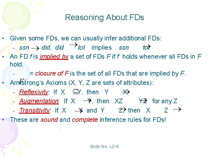 Reasoning About FDs • Given some FDs, we can usually infer additional FDs: –