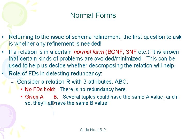 Normal Forms • Returning to the issue of schema refinement, the first question to