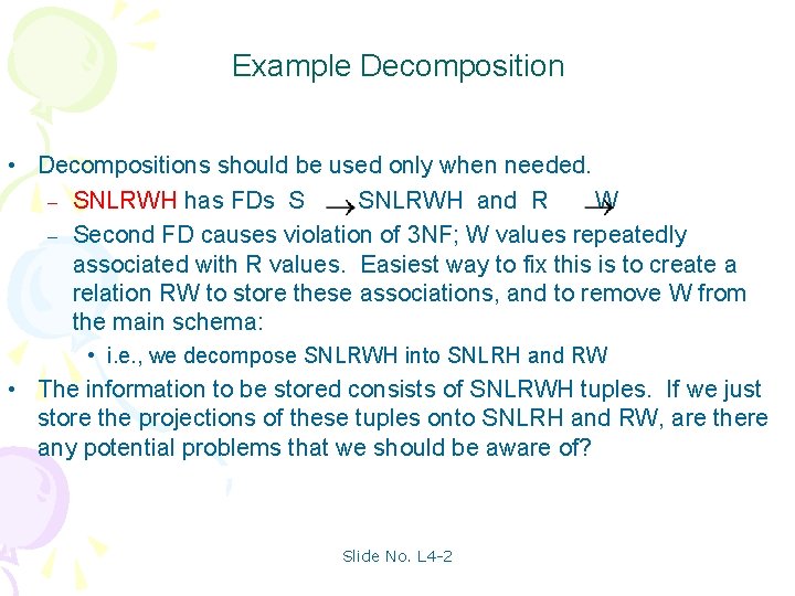 Example Decomposition • Decompositions should be used only when needed. – SNLRWH has FDs