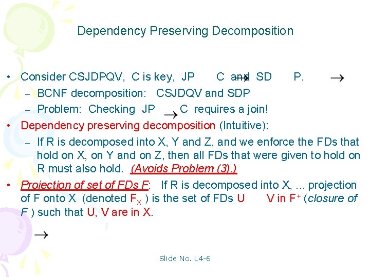 Dependency Preserving Decomposition • Consider CSJDPQV, C is key, JP C and SD P.