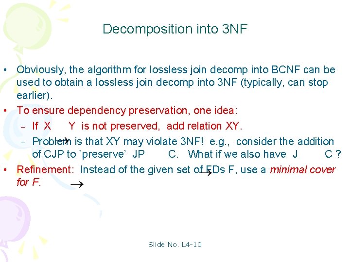 Decomposition into 3 NF • Obviously, the algorithm for lossless join decomp into BCNF
