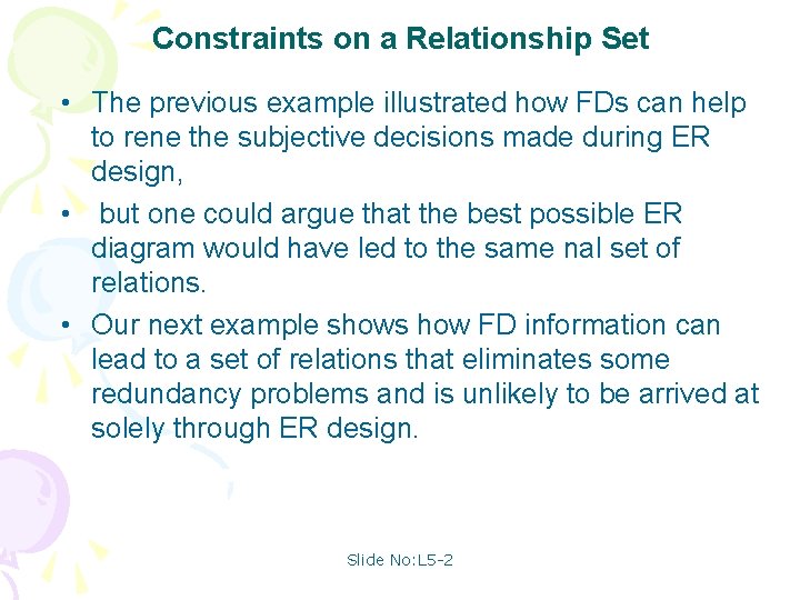 Constraints on a Relationship Set • The previous example illustrated how FDs can help