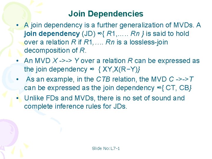 Join Dependencies • A join dependency is a further generalization of MVDs. A join