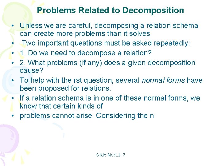 Problems Related to Decomposition • Unless we are careful, decomposing a relation schema can
