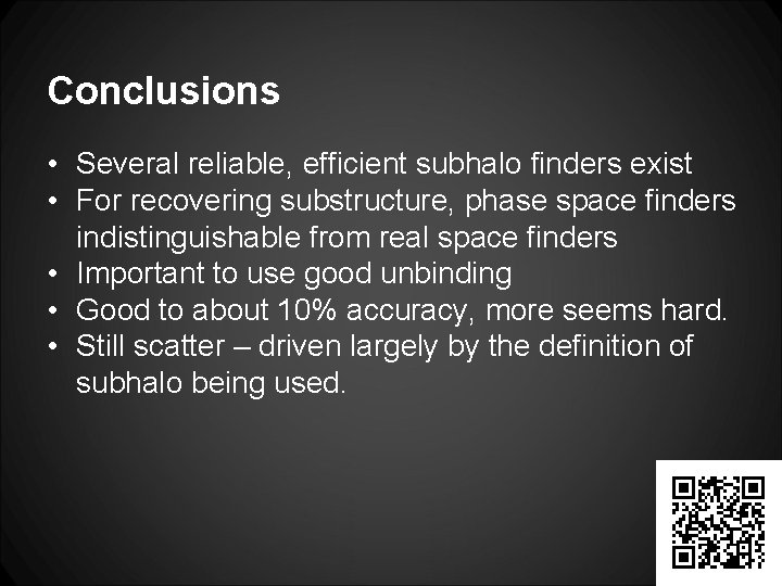 Conclusions • Several reliable, efficient subhalo finders exist • For recovering substructure, phase space