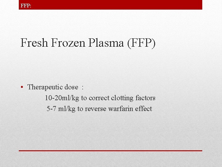FFP: Fresh Frozen Plasma (FFP) • Therapeutic dose : 10 -20 ml/kg to correct