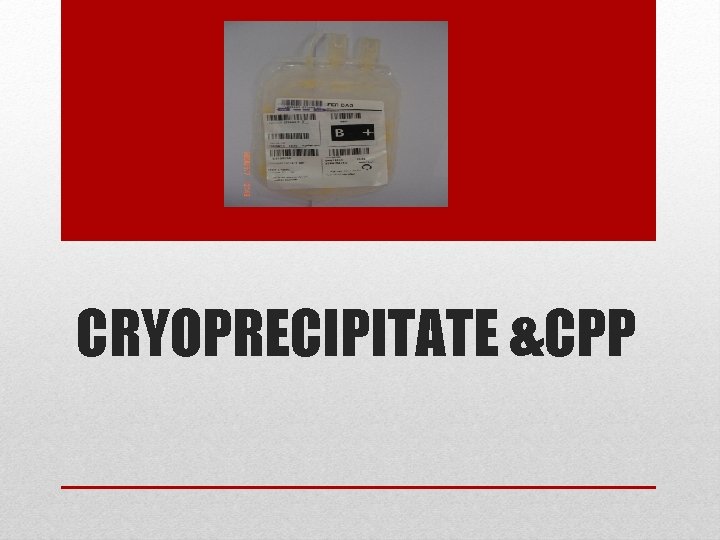 CRYOPRECIPITATE &CPP 