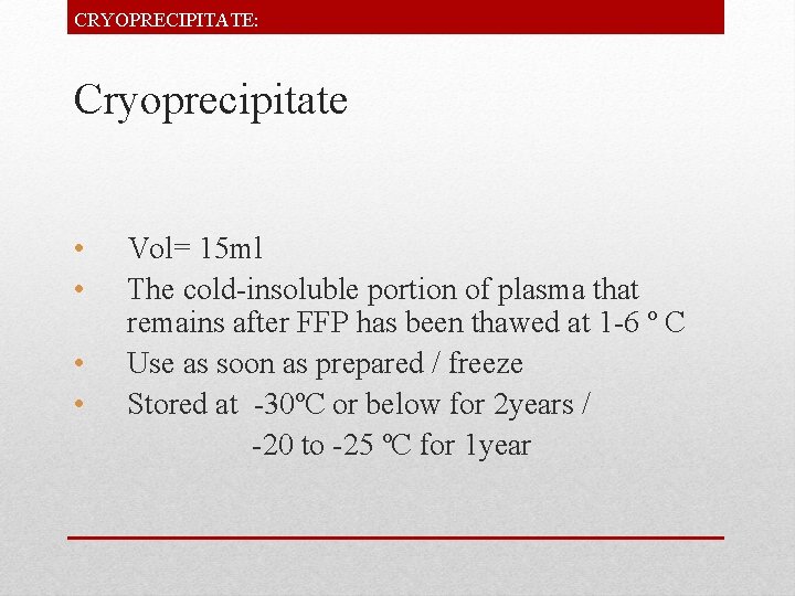 CRYOPRECIPITATE: Cryoprecipitate • • Vol= 15 ml The cold-insoluble portion of plasma that remains