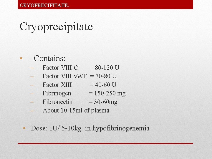 CRYOPRECIPITATE: Cryoprecipitate • Contains: – – – Factor VIII: C = 80 -120 U
