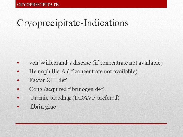 CRYOPRECIPITATE: Cryoprecipitate-Indications • • • von Willebrand’s disease (if concentrate not available) Hemophillia A