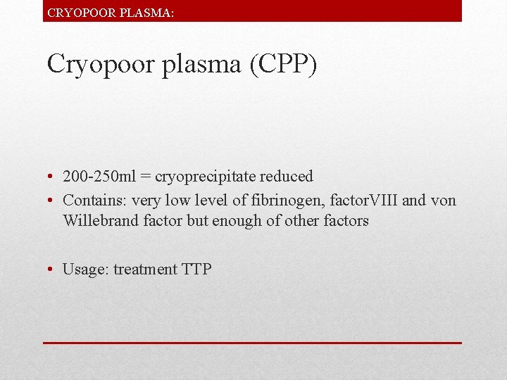 CRYOPOOR PLASMA: Cryopoor plasma (CPP) • 200 -250 ml = cryoprecipitate reduced • Contains: