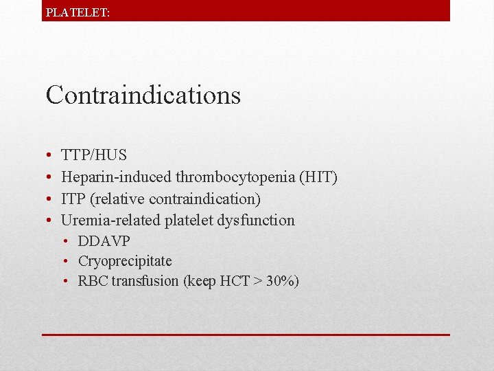 PLATELET: Contraindications • • TTP/HUS Heparin-induced thrombocytopenia (HIT) ITP (relative contraindication) Uremia-related platelet dysfunction