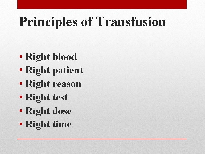 Principles of Transfusion • Right blood • Right patient • Right reason • Right