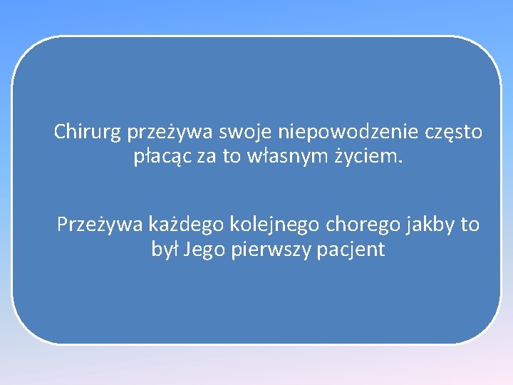 Chirurg przeżywa swoje niepowodzenie często płacąc za to własnym życiem. Przeżywa każdego kolejnego chorego