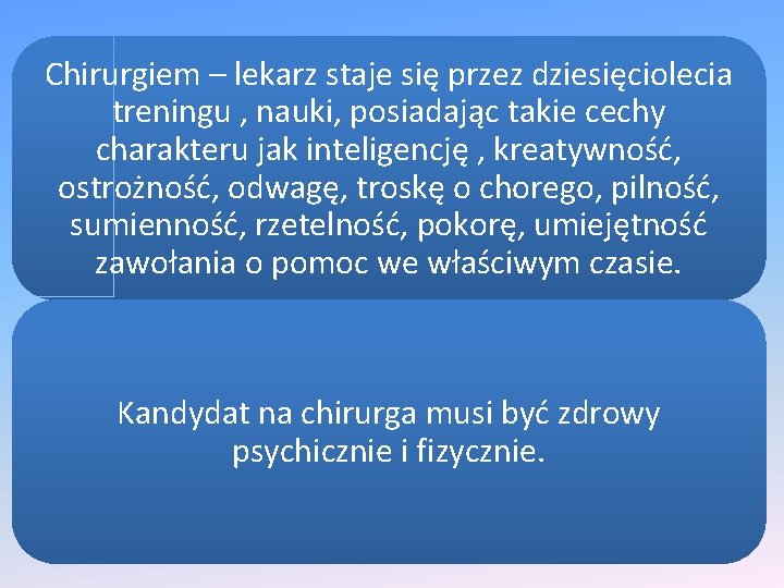 Chirurgiem – lekarz staje się przez dziesięciolecia treningu , nauki, posiadając takie cechy charakteru