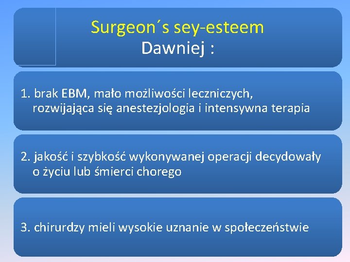 Surgeon´s sey-esteem Dawniej : 1. brak EBM, mało możliwości leczniczych, rozwijająca się anestezjologia i