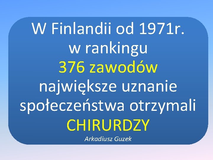 W Finlandii od 1971 r. w rankingu 376 zawodów największe uznanie społeczeństwa otrzymali CHIRURDZY