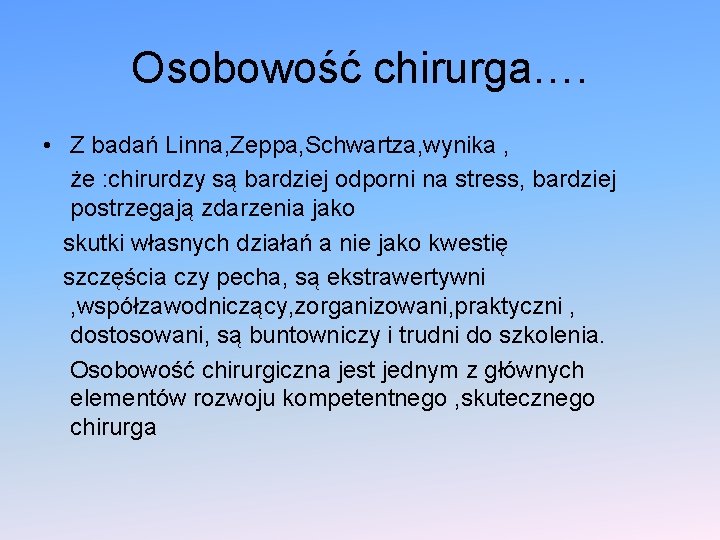 Osobowość chirurga…. • Z badań Linna, Zeppa, Schwartza, wynika , że : chirurdzy są