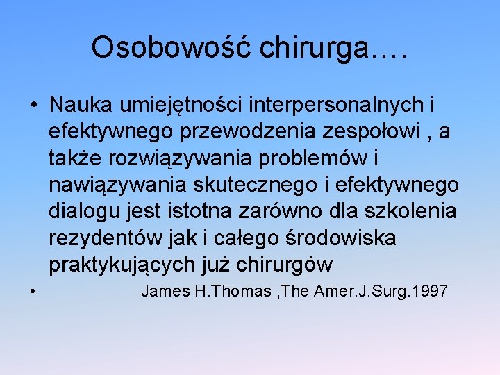 Osobowość chirurga…. • Nauka umiejętności interpersonalnych i efektywnego przewodzenia zespołowi , a także rozwiązywania