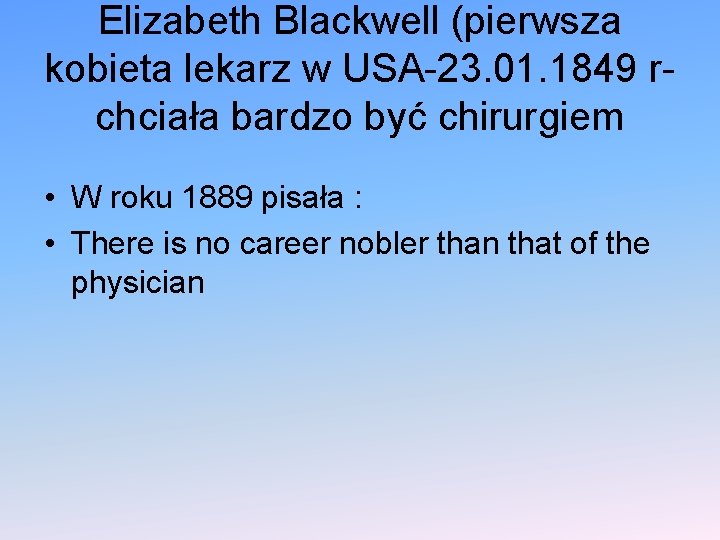 Elizabeth Blackwell (pierwsza kobieta lekarz w USA-23. 01. 1849 rchciała bardzo być chirurgiem •
