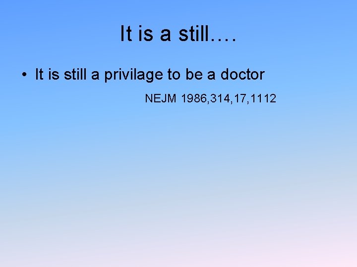 It is a still…. • It is still a privilage to be a doctor