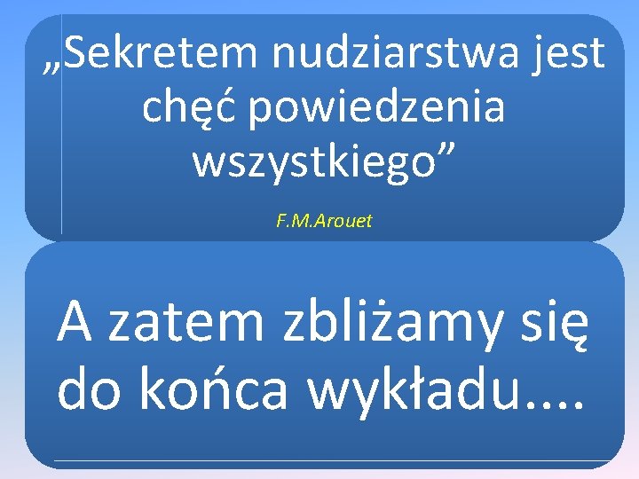 „Sekretem nudziarstwa jest chęć powiedzenia wszystkiego” F. M. Arouet A zatem zbliżamy się do