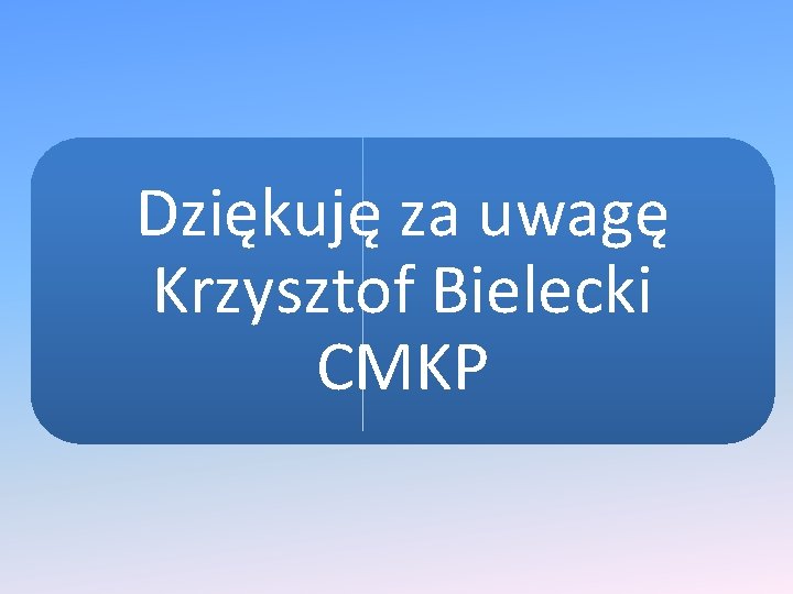 Dziękuję za uwagę Krzysztof Bielecki CMKP 