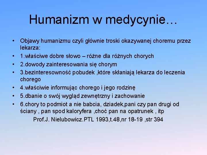 Humanizm w medycynie… • Objawy humanizmu czyli głównie troski okazywanej choremu przez lekarza: •
