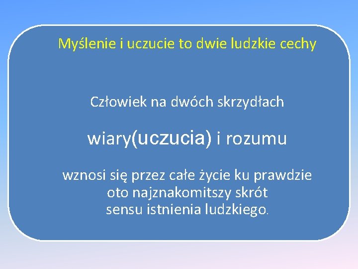 Myślenie i uczucie to dwie ludzkie cechy Człowiek na dwóch skrzydłach wiary(uczucia) i rozumu