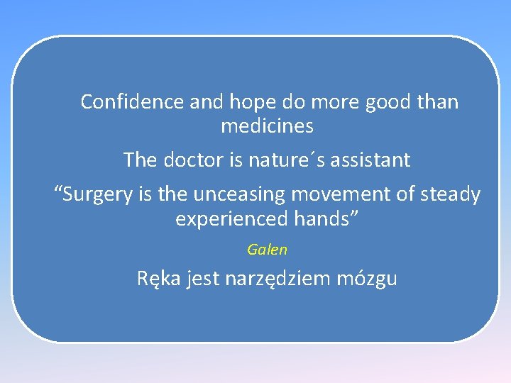 Confidence and hope do more good than medicines The doctor is nature´s assistant “Surgery