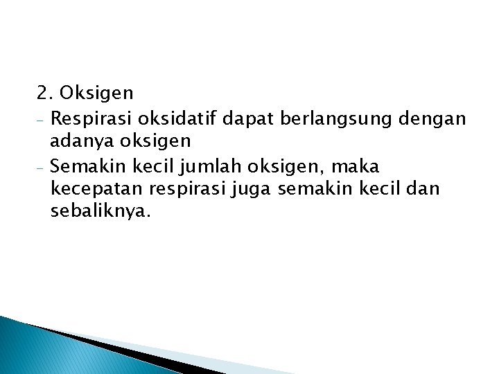 2. Oksigen - Respirasi oksidatif dapat berlangsung dengan adanya oksigen - Semakin kecil jumlah