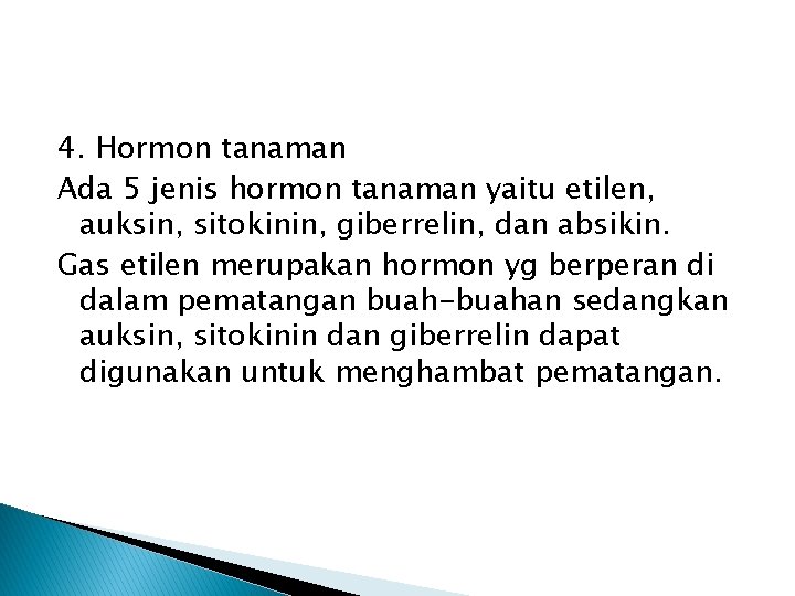 4. Hormon tanaman Ada 5 jenis hormon tanaman yaitu etilen, auksin, sitokinin, giberrelin, dan