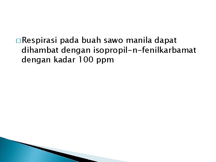 � Respirasi pada buah sawo manila dapat dihambat dengan isopropil-n-fenilkarbamat dengan kadar 100 ppm