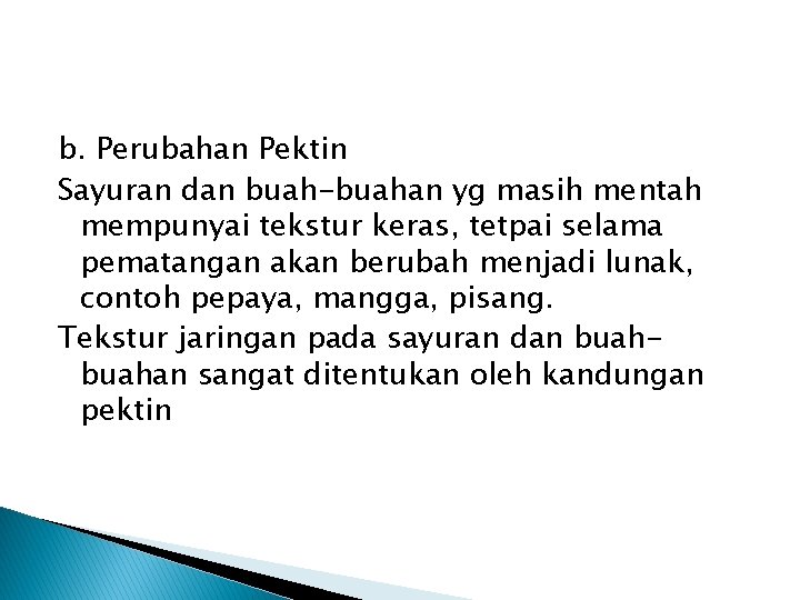 b. Perubahan Pektin Sayuran dan buah-buahan yg masih mentah mempunyai tekstur keras, tetpai selama