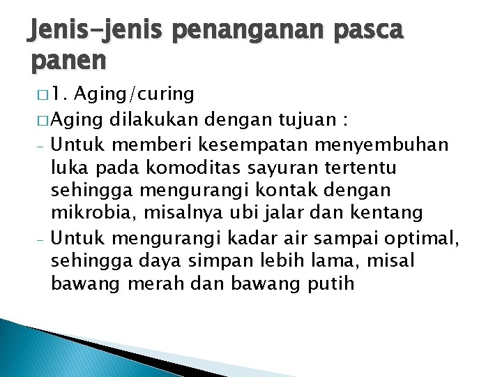 Jenis-jenis penanganan pasca panen � 1. Aging/curing � Aging dilakukan dengan tujuan : -