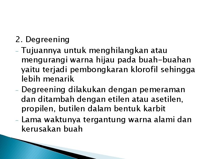 2. Degreening - Tujuannya untuk menghilangkan atau mengurangi warna hijau pada buah-buahan yaitu terjadi